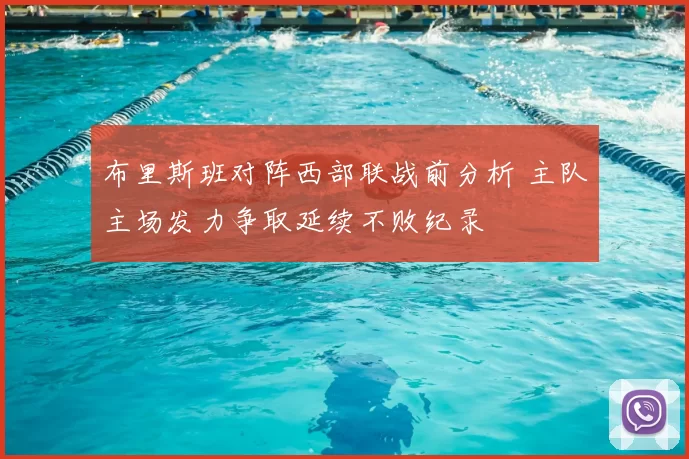布里斯班对阵西部联战前分析 主队主场发力争取延续不败纪录