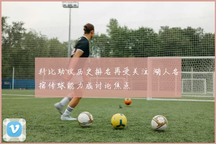 科比助攻历史排名再受关注 湖人名宿传球能力成讨论焦点