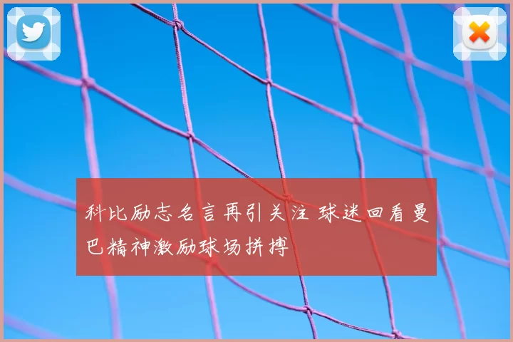科比励志名言再引关注 球迷回看曼巴精神激励球场拼搏