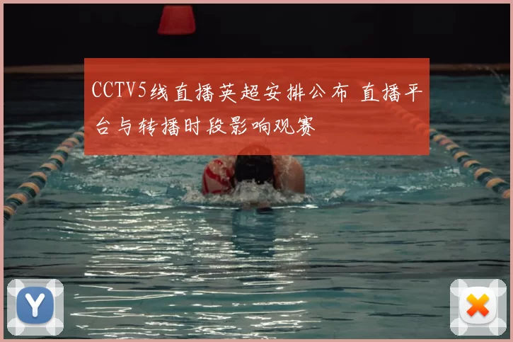 CCTV5线直播英超安排公布 直播平台与转播时段影响观赛