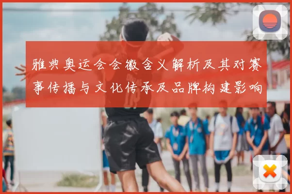 雅典奥运会会徽含义解析及其对赛事传播与文化传承及品牌构建影响