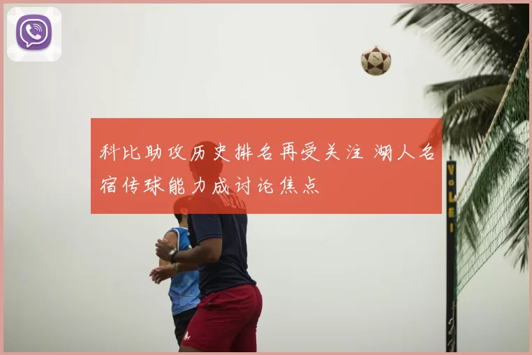 科比助攻历史排名再受关注 湖人名宿传球能力成讨论焦点