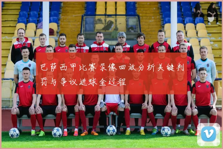 巴萨西甲比赛录像回放分析关键判罚与争议进球全过程