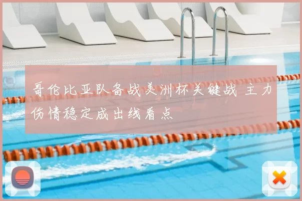 哥伦比亚队备战美洲杯关键战 主力伤情稳定成出线看点