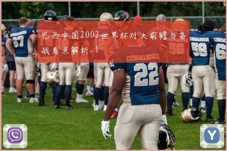 巴西中国2002世界杯对决前瞻与备战看点解析_1